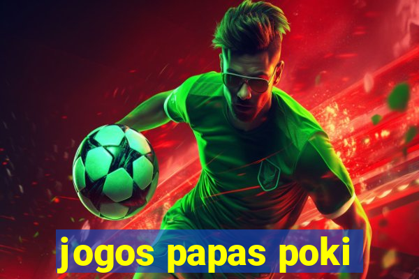 jogos papas poki